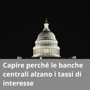 Capire perché le banche centrali alzano i tassi di interesse