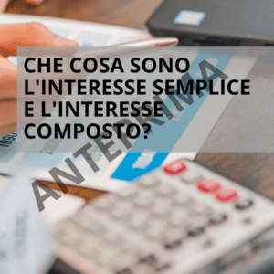 CHE COSA SONO L'INTERESSE SEMPLICE E L'INTERESSE COMPOSTO?