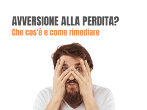 Avversione alla perdita? Cos'è e come rimediare