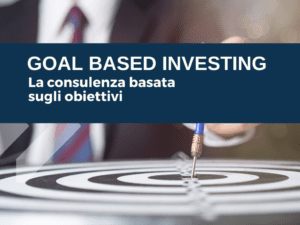 Goal Based Investing. La consulenza basata sugli obiettivi
