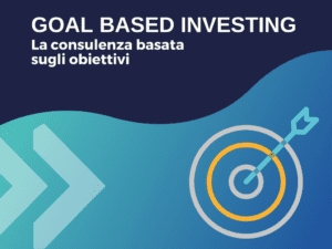 Goal Based Investing. Un approccio orientato agli obiettivi